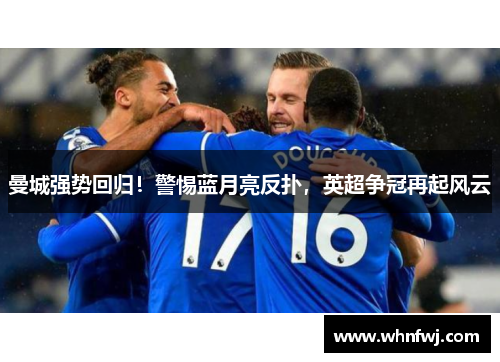 曼城强势回归！警惕蓝月亮反扑，英超争冠再起风云